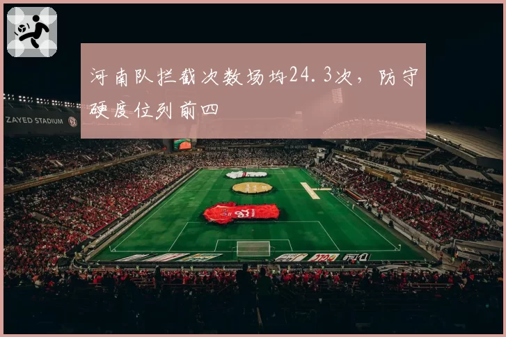 河南队拦截次数场均24.3次,防守硬度位列前四