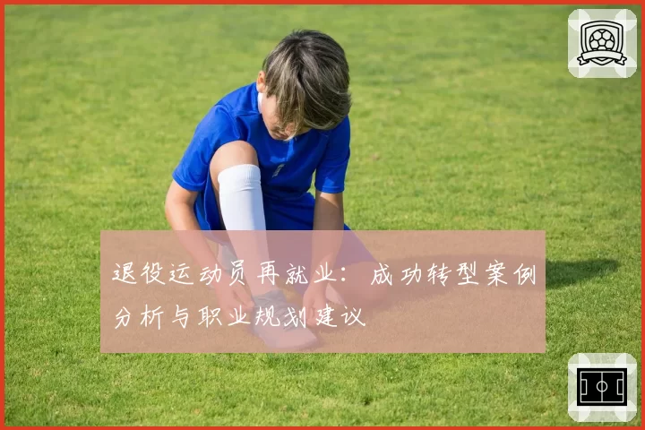 退役运动员再就业：成功转型案例分析与职业规划建议