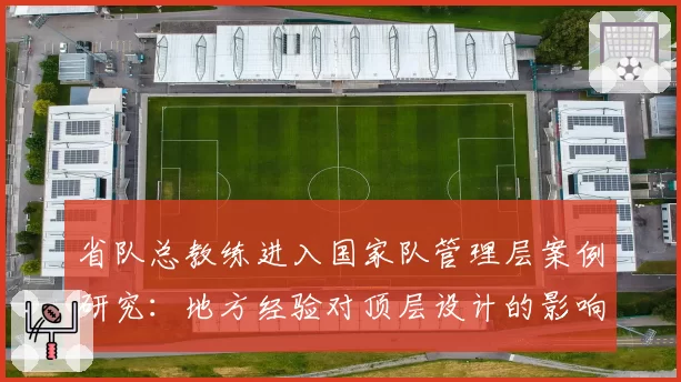 省队总教练进入国家队管理层案例研究:地方经验对顶层设计的影响