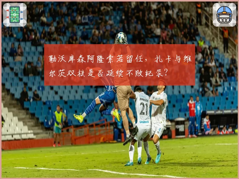 勒沃库森阿隆索若留任,扎卡与维尔茨双核是否延续不败纪录?