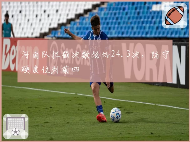 河南队拦截次数场均24.3次,防守硬度位列前四