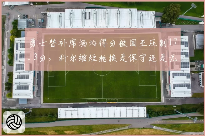 勇士替补席场均得分被国王压制17.3分,科尔缩短轮换是保守还是无奈?